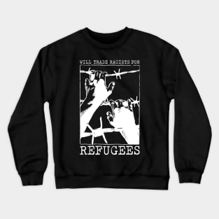 'Will Trade Racists For Refugees' Refugee Care Shirt Crewneck Sweatshirt